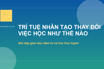 Trí tuệ nhân tạo thay đổi việc học như thế nào
